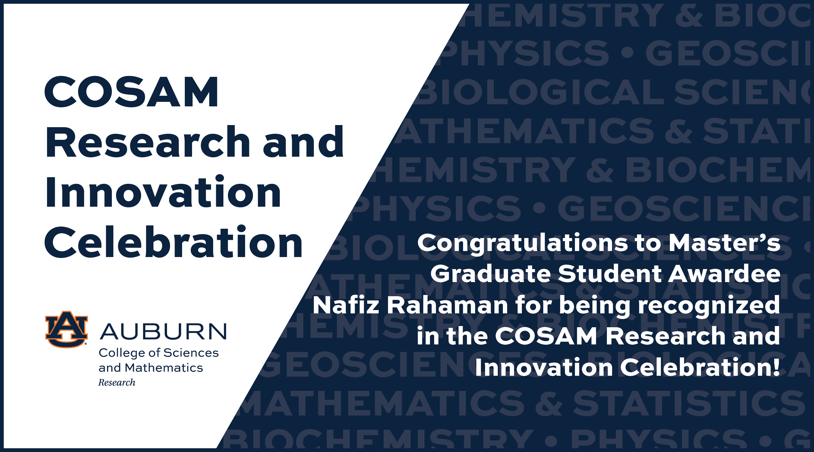 COSAM Research and Innovation Celebration - Congratulations to Master’s Graduate Student Awardee Nafiz Rahaman for being recognized in the COSAM Research and Innovation Celebration!